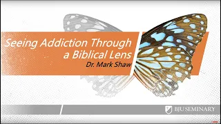 Seeing Addiction Through a Biblical Lens - Mark Shaw