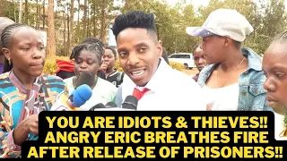 YOU ARE AN IDIOT & A THIEF! ERIC OMONDI BREATHES FIRE !! ORDERS GOVERNMENT TO RELEASE MORE LADIES !!