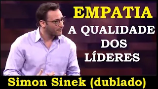 Empatia - A qualidade dos líderes (Simon Sinek dublado)