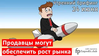 24 июня | Утренний брифинг | Анализ и прогноз рынка FOREX, FORTS, ФР