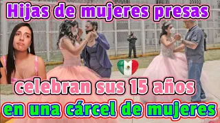 Hijas de mujeres presas celebran sus 15 años  en una cárcel de mujeres en México, su dura realidad..