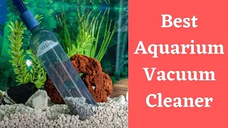 The Best Aquarium Vacuum Buyers Guide – 2022