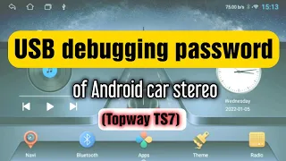 USB debugging password of Android Car Stereo (Topway TS7)