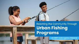 Reaching the Community through Urban Fishing Programs | State Webinar Series | September 2022
