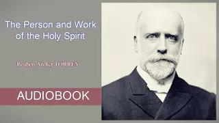 The Person and Work of the Holy Spirit by R. A. Torrey - Audiobook