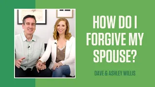 How Do I Forgive My Spouse?  | Dave and Ashley Willis