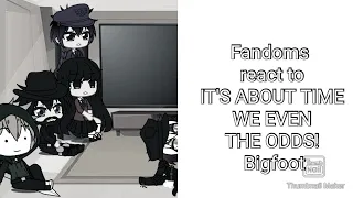 Fandoms react to IT'S ABOUT TIME WE EVEN THE ODDS! | BIGFOOT
