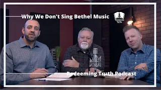 Ep 10 | Why We Won't Sing Bethel Music in Our Church | Redeeming Truth