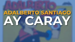 Adalberto Santiago - Ay Caray (Audio Oficial)