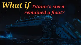 What if Titanic's stern remained a float after the break up?