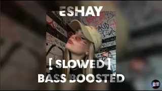 Eshay - [ SLOWED ] + BASS BOOSTED