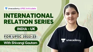 International Relations Series for UPSC | India - UK | With Shivangi Gautam | UPSC Articulate