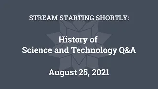 History of Science and Technology Q&A (August 25, 2021)