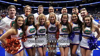 We went to Nashville!! | University of Florida Women's Basketball SEC tournament vlog cheer version