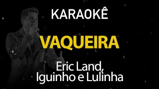 Vaqueira - Eric Land, Iguinho e Lulinha (Karaokê Version)