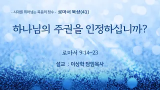 [새문안교회 이상학목사 로마서 강해(41)] 하나님의 주권을 인정하십니까? (로마서 9:14~23)