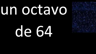 un octavo de 64 , fraccion  de un numero entero