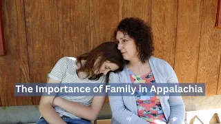 Family is Everything in Appalachia - A Culture Built Around Family