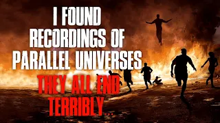 "I Found Recordings Of Parallel Universes, They All End Terribly" Creepypasta