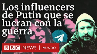 Los influencers de Putin: los blogueros militares rusos que promueven la guerra contra Ucrania