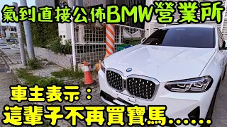 氣憤到直接公布BMW營業所!車主表示:這輩子不再考慮寶馬...打開CC字幕 X3 X4 320i C200 GLC200 Q5 RX350 QX55參考