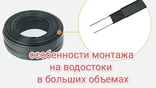 Монтаж греющего кабеля на водостоки в большом объеме , особенности монтажа .