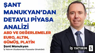 ŞANT MANUKYAN'DAN DETAYLI PİYASA ANALİZİ (ABD VE DEĞERLEMELER, EURO, ALTIN, GÜMÜŞ, PLATİN)