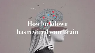 How lockdown has rewired your brain