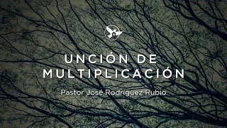 Unción de la multiplicación - Pastor José Rodríguez