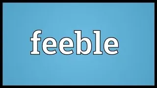 Feeble Meaning