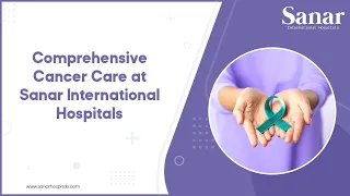 Excellence in Cancer Care: "Sanar International Hospitals" Premier Cancer Care Unit