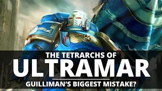 THE TETRARCHS OF ULTRAMAR! GUILLIMAN'S BIGGEST MISTAKE?