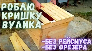 Як зробити   кришку вулика/Без рейсмуса/Без фрезера