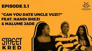 Street Kred Ep3.1: Can You Date UncleVuzi ? | Ft. Malume Jade & Nandi Shezi