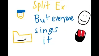 Split Ex but everyone sings it