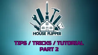 HOUSE FLIPPER - TIPS - TRICKS - TUTORIAL - Part 2