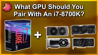 What GPU Should You Pair With an i7-8700K ???