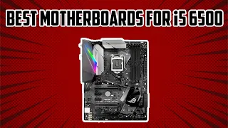 Top 5 Best Motherboards For i5 6500 in 2023