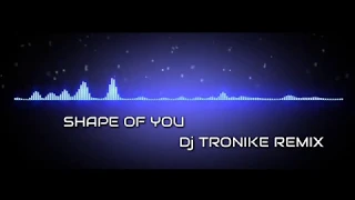 Ed Sheeran - Shape of You (Dj TRONIKE REMIX)