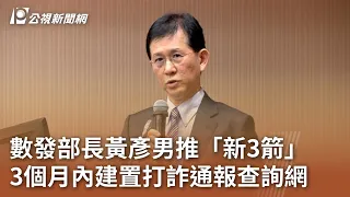 數發部長黃彥男推「新3箭」 3個月內建置打詐通報查詢網｜20240527 公視中晝新聞