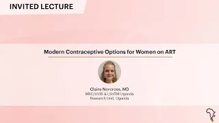 Modern Contraceptive Options for Women on ART - Claire Norcross, MBBS, MSc, MRCP, BSc, DipHIV (...)