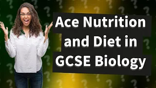 How Can I Ace the Nutrition and Diet Section of My GCSE Biology (9-1)?