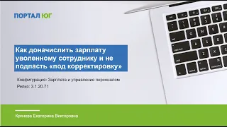 Как в 1С доначислить зарплату уволенному сотруднику и не попасть "под корректировку"