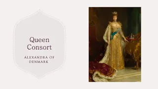 Queen Consorts: Alexandra of Denmark