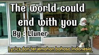 Llunr - the world could end with you | Lyric & terjemahan bahasa Indonesia #TheWorldCouldEndWithYou