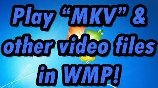 How to play "MKV" and other video files on Windows Media Player