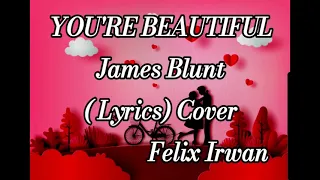 YOU'RE BEAUTIFUL James Blunt (Lyrics) Cover Felix Irwan