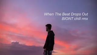 When The Beat Drops Out • BIONT chill rmx
