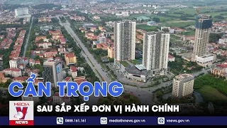 Cẩn trọng sau sắp xếp đơn vị hành chính - Đối thoại Hà Nội - VNews