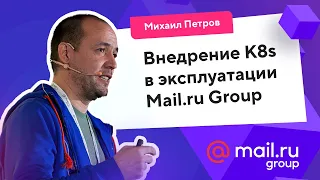 Как мы переводим на Kubernetes сервисы Mail.ru Group. Проект «Платформа» (Михаил Петров)